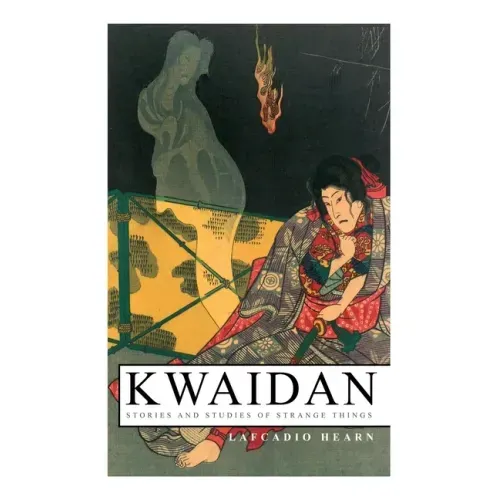 Kwaidan - Stories and Studies of Strange Things: Kwaidan - Stories and Studies of Strange Things