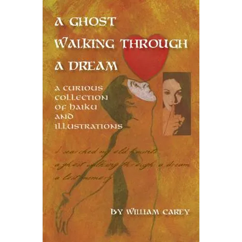 A Ghost Walking Through a Dream: A Curious Collection of Haiku and Illustrations