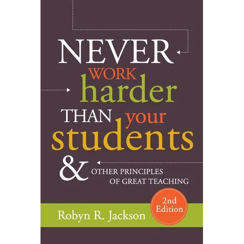 Never Work Harder Than Your Students and Other Principles of Great Teaching