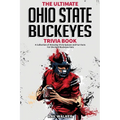 The Ultimate Ohio State Buckeyes Trivia Book: A Collection of Amazing Trivia Quizzes and Fun Facts for Die-Hard Buckeyes Fans!