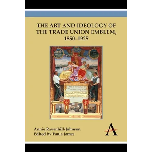 The Art and Ideology of the Trade Union Emblem, 1850-1925