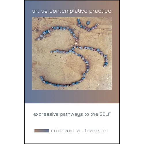 Art as Contemplative Practice: Expressive Pathways to the Self