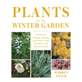 Plants for the Winter Garden: Perennials, Grasses, Shrubs, and Trees to Add Interest in the Cold and Snow