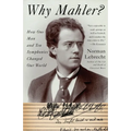 Why Mahler?: How One Man and Ten Symphonies Changed Our World