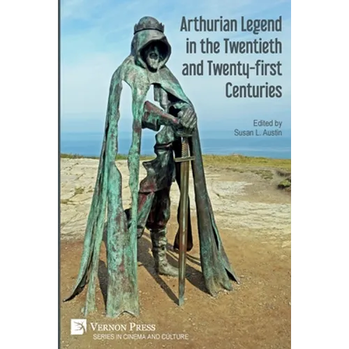 Arthurian Legend in the Twentieth and Twenty-first Centuries