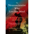 The Neuroscientist Who Lost Her Mind: My Tale of Madness and Recovery