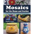 Mosaics for the Home and Garden: Creative Guide, Original Projects and instructions