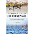 Hunting and Fishing the Chesapeake: Unforgettable Tales of Wing and Water
