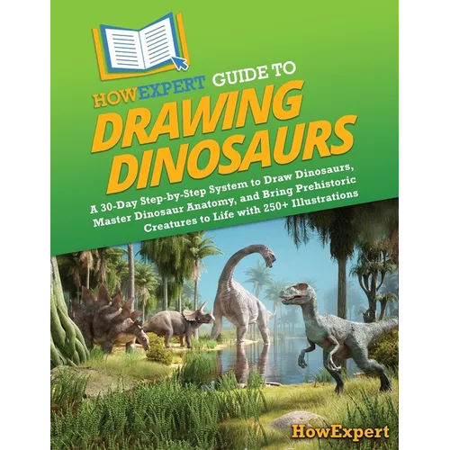 HowExpert Guide to Drawing Dinosaurs: A 30-Day Step-by-Step System to Learn How to Draw Dinosaurs, Master Dinosaur Anatomy, and Bring Prehistoric Crea