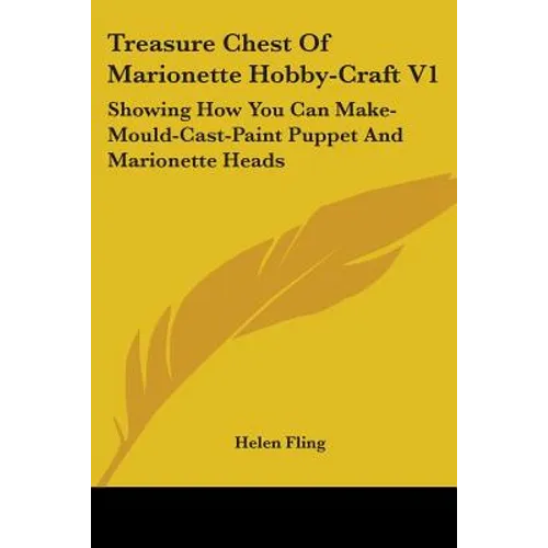 Treasure Chest Of Marionette Hobby-Craft V1: Showing How You Can Make-Mould-Cast-Paint Puppet And Marionette Heads