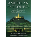 American Patroness: Marian Shrines and the Making of Us Catholicism