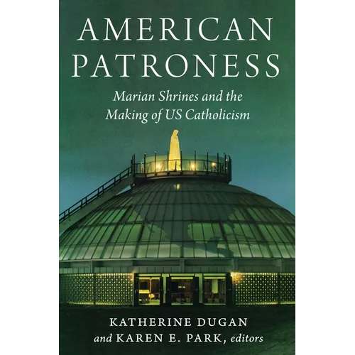 American Patroness: Marian Shrines and the Making of Us Catholicism