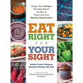 Eat Right for Your Sight: Simple, Tasty Recipes That Help Reduce the Risk of Vision Loss from Macular Degeneration