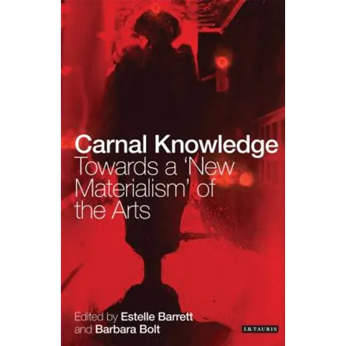 Carnal Knowledge: Towards a 'New Materialism' Through The Arts