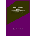 Jean François Millet; A Collection of Fifteen Pictures and a Portrait of the Painter, with Introduction and Interpretation