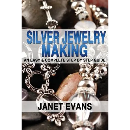 Silver Jewelry Making: An Easy & Complete Step by Step Guide