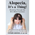 Alopecia, It's a Thing! Breaking Through the B.S. (Belief Systems)