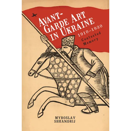 Avant-Garde Art in Ukraine, 1910-1930: Contested Memory