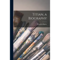Titian, a Biography