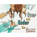 Under and Over the Snow: A children's tale about wildlife in New England