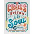 Cross Stitch for the Soul: 20 Designs to Inspire