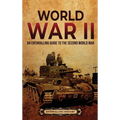 World War II: An Enthralling Guide to the Second World War