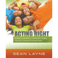 Acting Right: Building a Cooperative, Collaborative, Creative Classroom Community Through Drama
