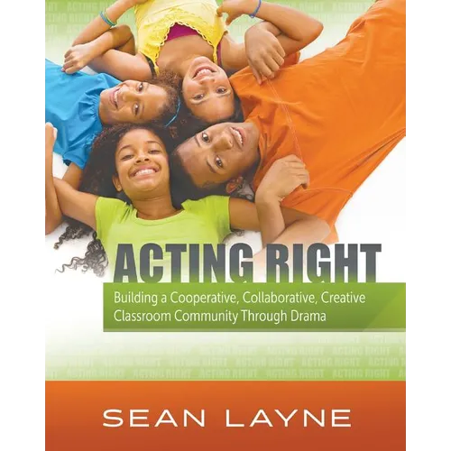 Acting Right: Building a Cooperative, Collaborative, Creative Classroom Community Through Drama