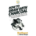 How To Draw With Charcoal: Your Step By Step Guide To Drawing With Charcoal