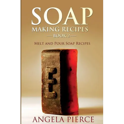 Soap Making Recipes Book 2: Melt and Pour Soap Recipes
