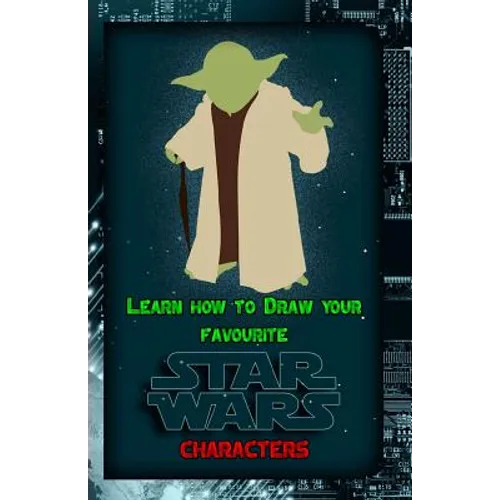 Learn How to Draw Your Favorite Star Wars Characters: Ultimate Guide to Drawing Famous Star Wars Characters