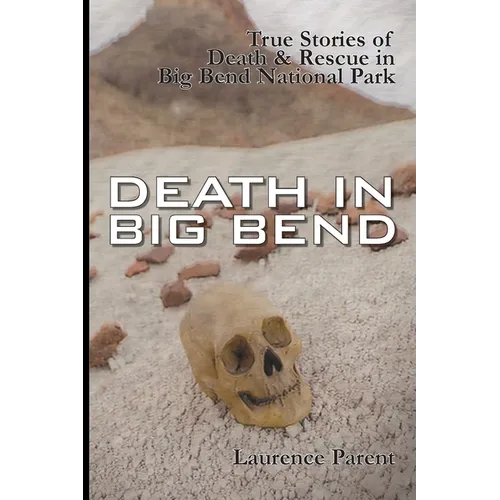 Death In Big Bend: True Stories of Death & Rescue in the Big Bend National Park