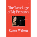 The Wreckage of My Presence: Essays