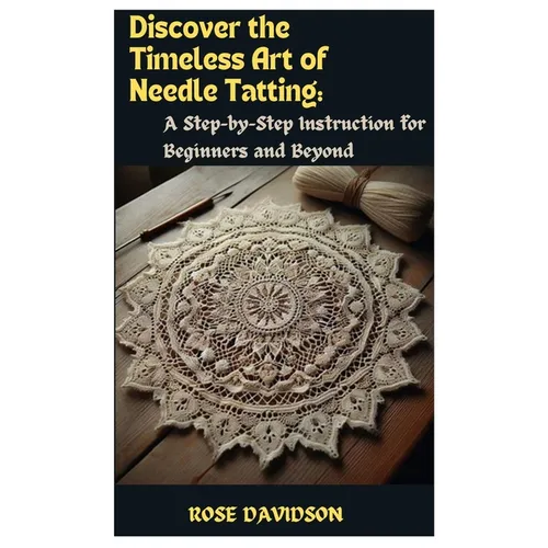 Discover the Timeless Art of Needle Tatting: A Step-by-Step Instruction for Beginners and Beyond