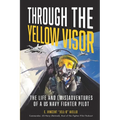 Through the Yellow Visor: The Life and (Mis)Adventures of a US Navy Fighter Pilot