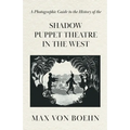 A Photographic Guide to the History of the Shadow Puppet Theatre in the West