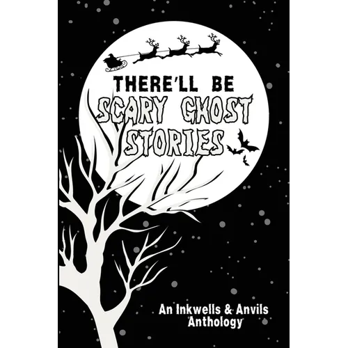 There'll Be Scary Ghost Stories: An Inkwells & Anvils Anthology