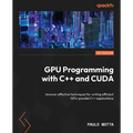 GPU Programming with C++ and CUDA: Uncover effective techniques for writing efficient GPU-parallel C++ applications