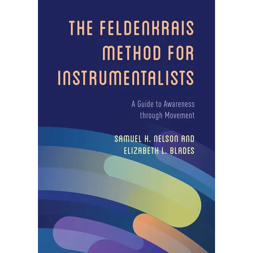 The Feldenkrais Method for Instrumentalists: A Guide to Awareness through Movement