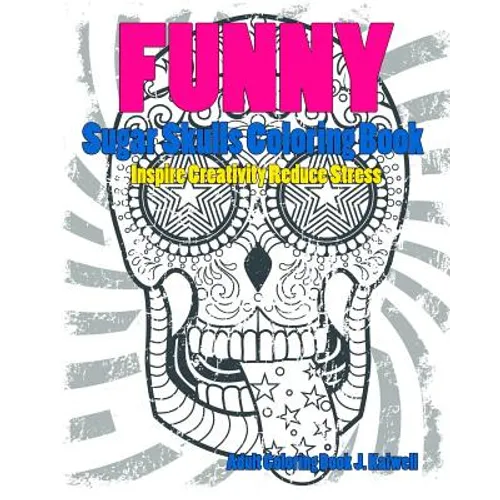 Skulls: Sugar Skull Funny Coloring Book Inspire Creativity Reduce Stress: Flower Art Activity Relax, Creative Coloring Animals