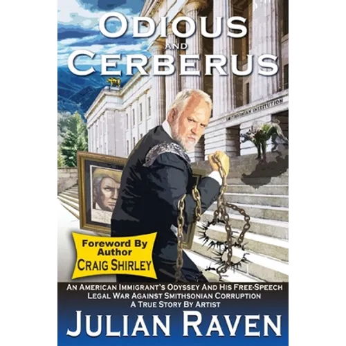 Odious And Cerberus: An American Immigrant's Odyssey And His Free Speech Legal War Against Smithsonian Corruption