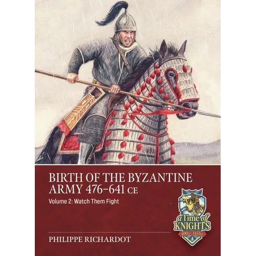 Birth of the Byzantine Army 476-641 CE Volume 2: Watch Then Fight!