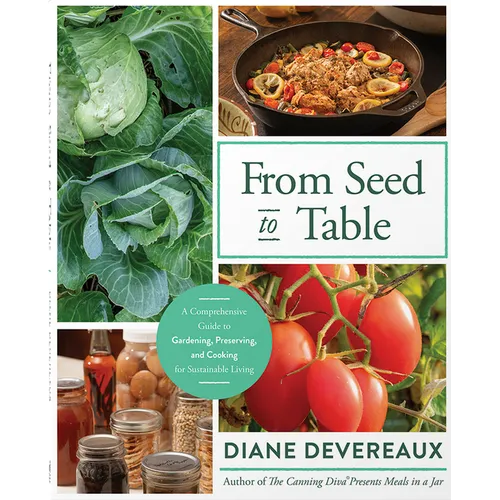 From Seed to Table: A Comprehensive Guide to Gardening, Preserving, and Cooking for Sustainable Living