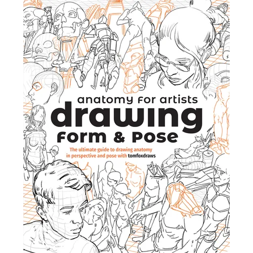 Anatomy for Artists: Drawing Form & Pose: The Ultimate Guide to Drawing Anatomy in Perspective and Pose with Tomfoxdraws