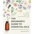 The Beginner's Guide to Essential Oils: Everything You Need to Know to Get Started