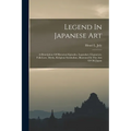 Legend In Japanese Art: A Description Of Historical Episodes, Legendary Characters, Folk-lore, Myths, Religious Symbolism, Illustrated In The Arts Of