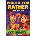 Would You Rather - Teens Edition: 300+ Hilarious, Honest, and Awkward Questions for Figuring Life Out