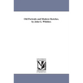 Old Portraits and Modern Sketches. by John G. Whittier.