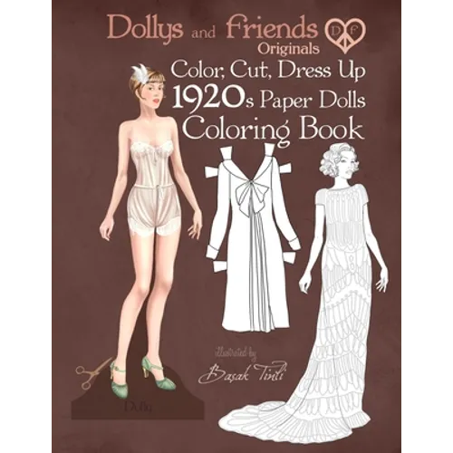 Dollys and Friends Originals Color, Cut, Dress Up 1920s Paper Dolls Coloring Book: Vintage Fashion History Paper Doll Collection, Adult Coloring Pages