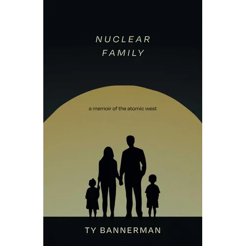 Nuclear Family: A Memoir of the Atomic West
